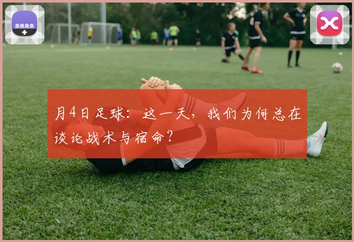 月4日足球：这一天，我们为何总在谈论战术与宿命？
